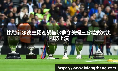 比勒菲尔德主场迎战基尔争夺关键三分精彩对决即将上演